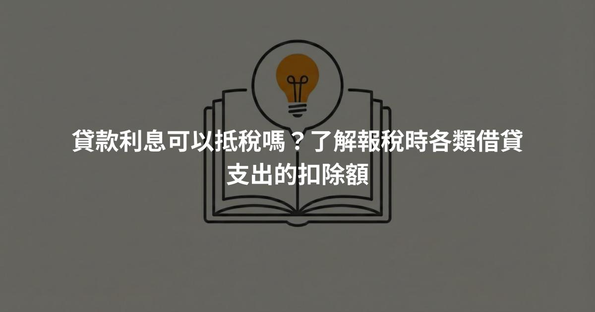 貸款利息可以抵稅嗎？了解報稅時各類借貸支出的扣除額
