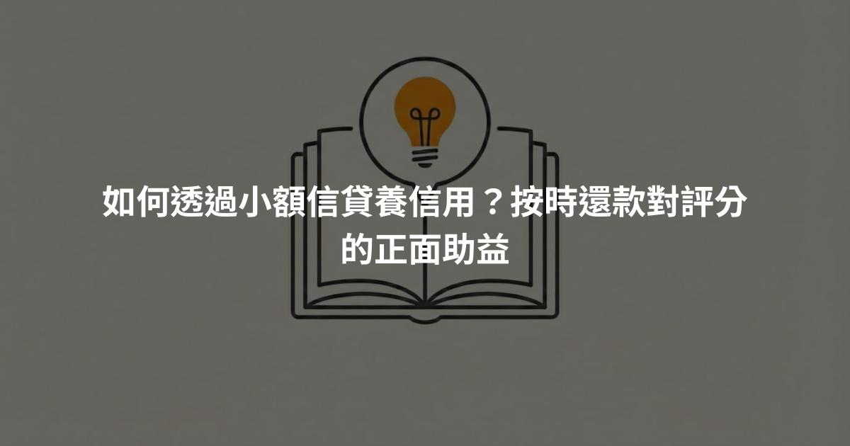 如何透過小額信貸養信用？按時還款對評分的正面助益